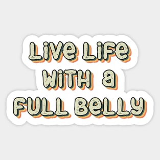 Live Life With a Full Belly Sticker